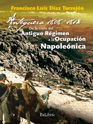 cover image of Antequera, 1808-1812. De la crisis del Antiguo Régimen a la Ocupación Napoleónica